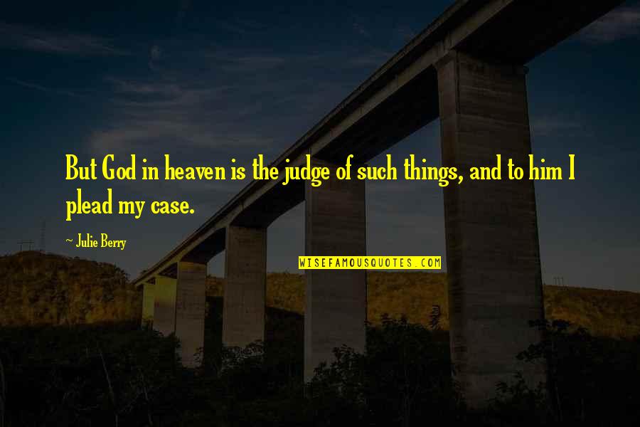 Plead Quotes By Julie Berry: But God in heaven is the judge of