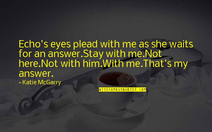 Plead Quotes By Katie McGarry: Echo's eyes plead with me as she waits