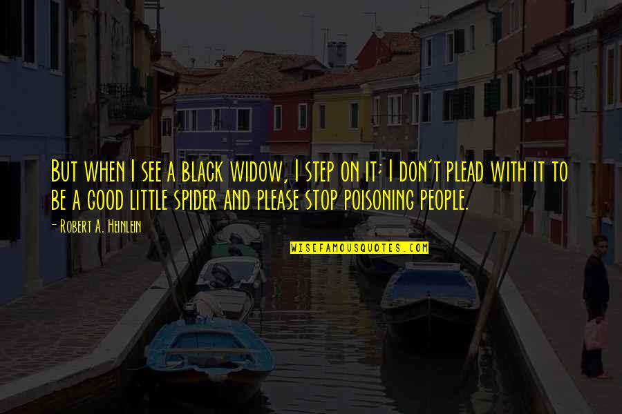 Plead Quotes By Robert A. Heinlein: But when I see a black widow, I