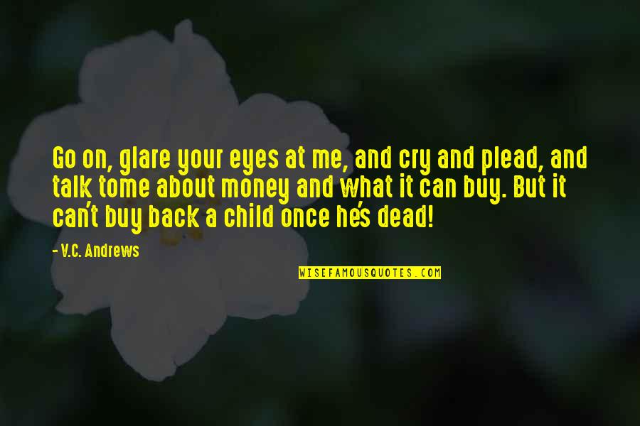 Plead Quotes By V.C. Andrews: Go on, glare your eyes at me, and