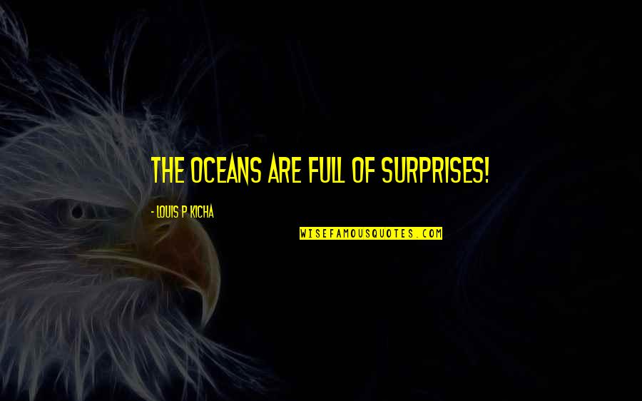 Pleaded Means Quotes By Louis P Kicha: The oceans are full of surprises!