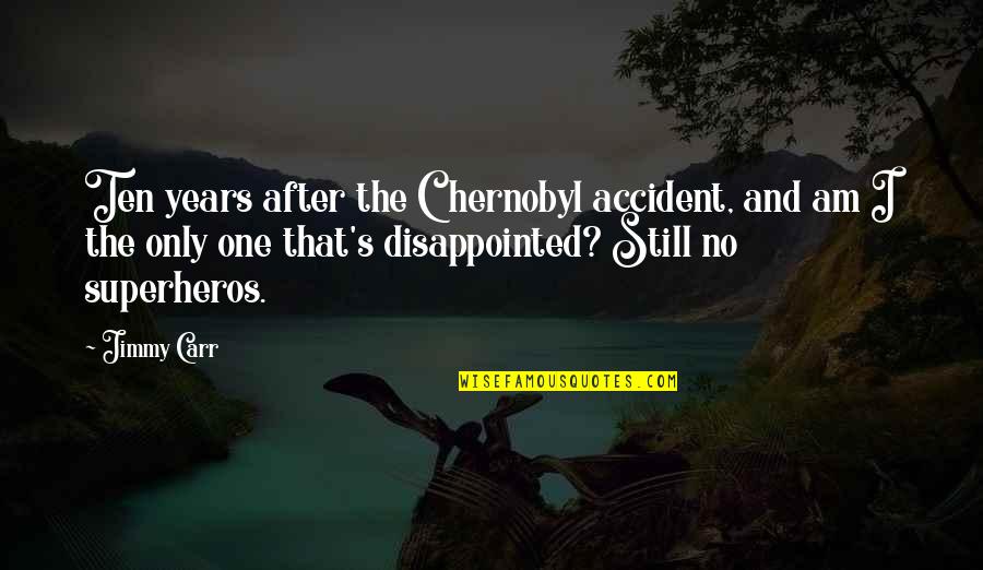 Pleaded Not Guilty Quotes By Jimmy Carr: Ten years after the Chernobyl accident, and am Pleaded Not Guilty Quotes By Jimmy Carr: Ten years after the Chernobyl accident, and am