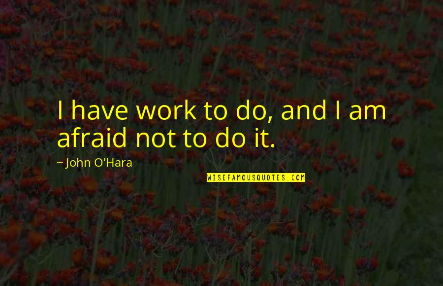 Pleaded Not Guilty Quotes By John O'Hara: I have work to do, and I am Pleaded Not Guilty Quotes By John O'Hara: I have work to do, and I am