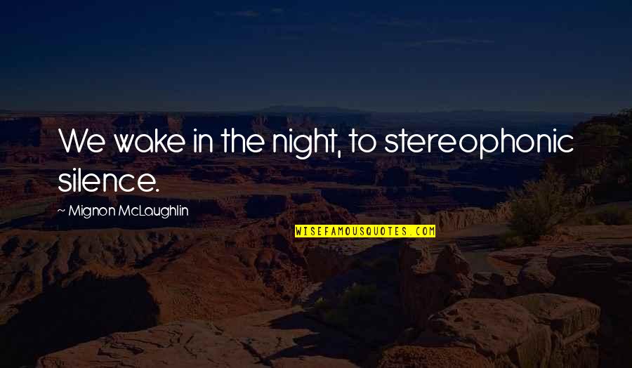 Pleaded Not Guilty Quotes By Mignon McLaughlin: We wake in the night, to stereophonic silence. Pleaded Not Guilty Quotes By Mignon McLaughlin: We wake in the night, to stereophonic silence.