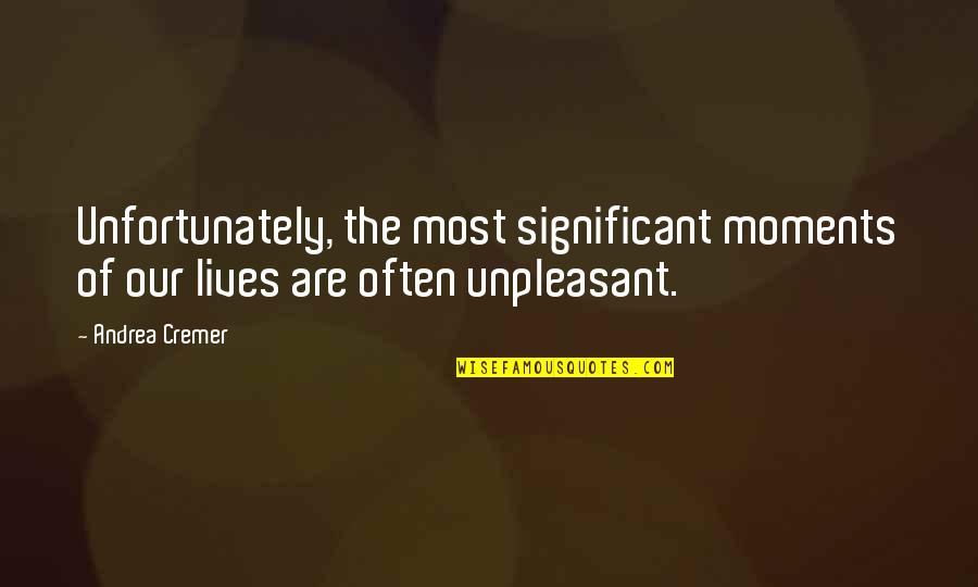 Pleading Guilty Quotes By Andrea Cremer: Unfortunately, the most significant moments of our lives