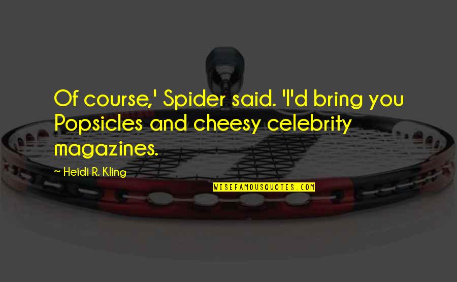 Pleading Guilty Quotes By Heidi R. Kling: Of course,' Spider said. 'I'd bring you Popsicles