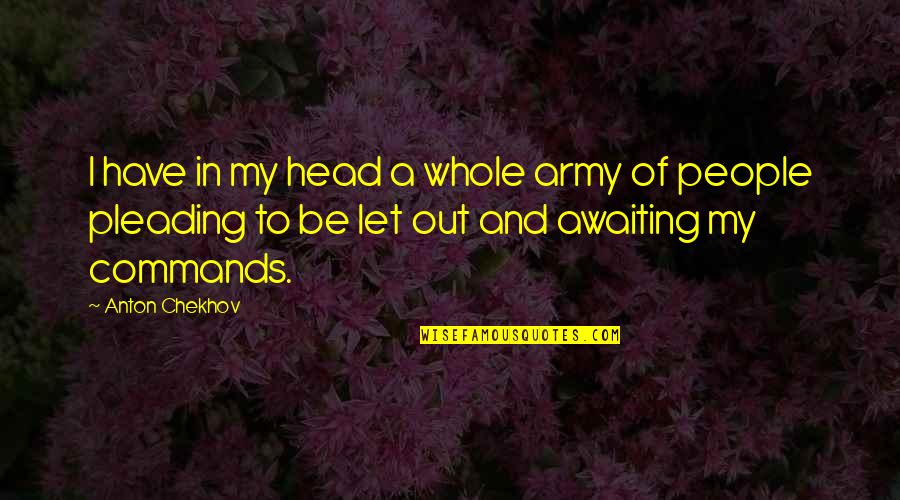 Pleading Quotes By Anton Chekhov: I have in my head a whole army