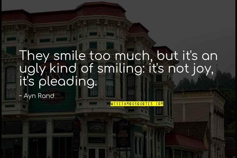 Pleading Quotes By Ayn Rand: They smile too much, but it's an ugly