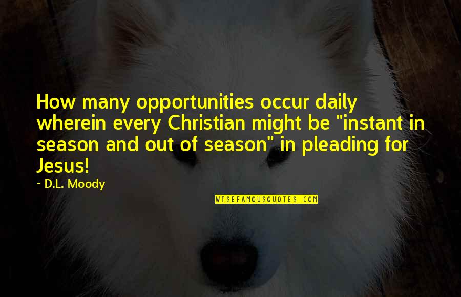 Pleading Quotes By D.L. Moody: How many opportunities occur daily wherein every Christian