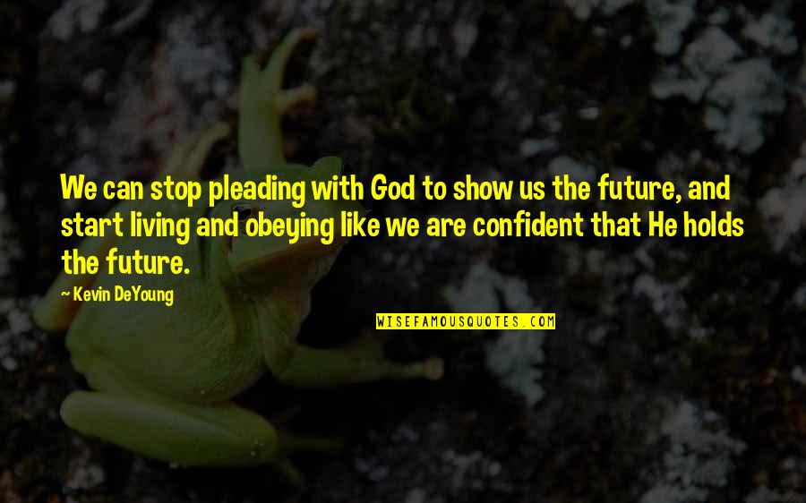 Pleading Quotes By Kevin DeYoung: We can stop pleading with God to show