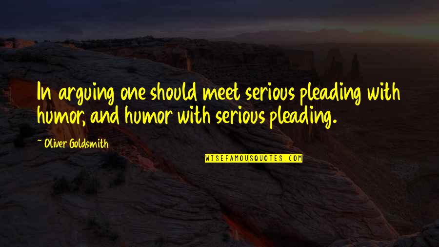 Pleading Quotes By Oliver Goldsmith: In arguing one should meet serious pleading with