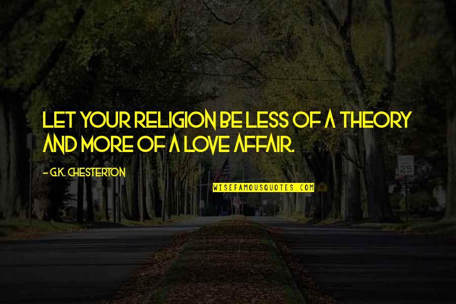 Pleading The 5th Quotes By G.K. Chesterton: Let your religion be less of a theory