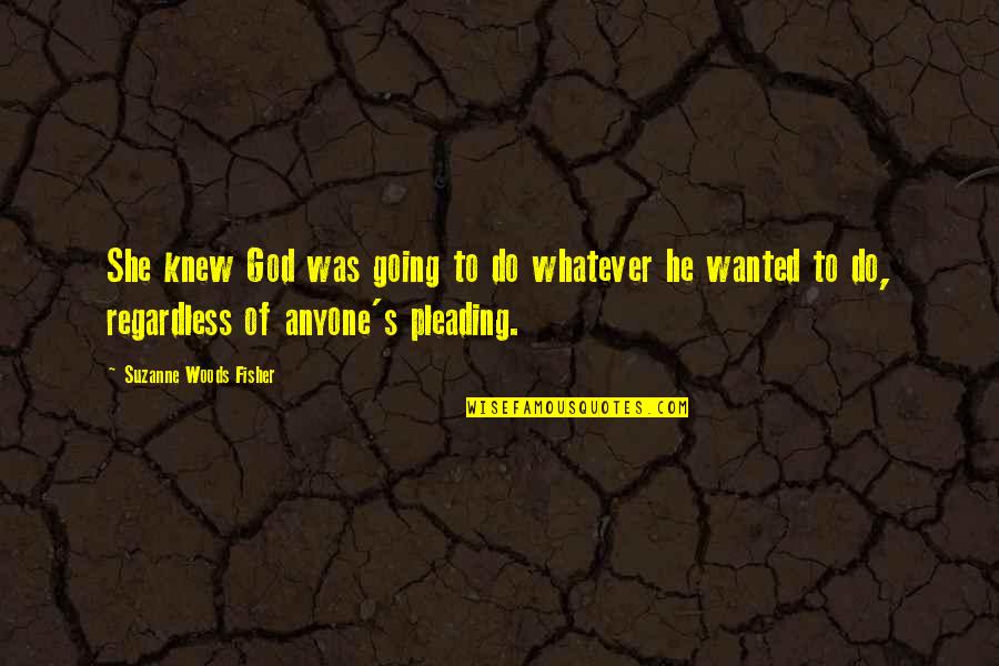 Pleading To God Quotes By Suzanne Woods Fisher: She knew God was going to do whatever