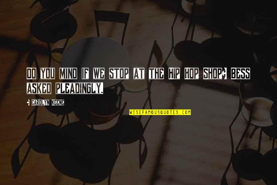 Pleadingly Quotes By Carolyn Keene: Do you mind if we stop at the