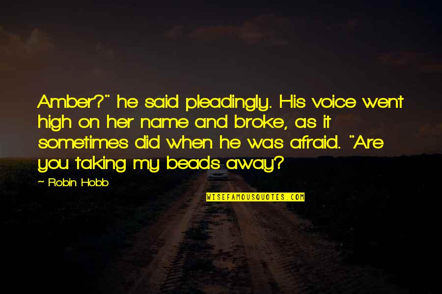 Pleadingly Quotes By Robin Hobb: Amber?" he said pleadingly. His voice went high Pleadingly Quotes By Robin Hobb: Amber?" he said pleadingly. His voice went high