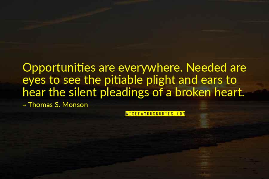 Pleadings Quotes By Thomas S. Monson: Opportunities are everywhere. Needed are eyes to see