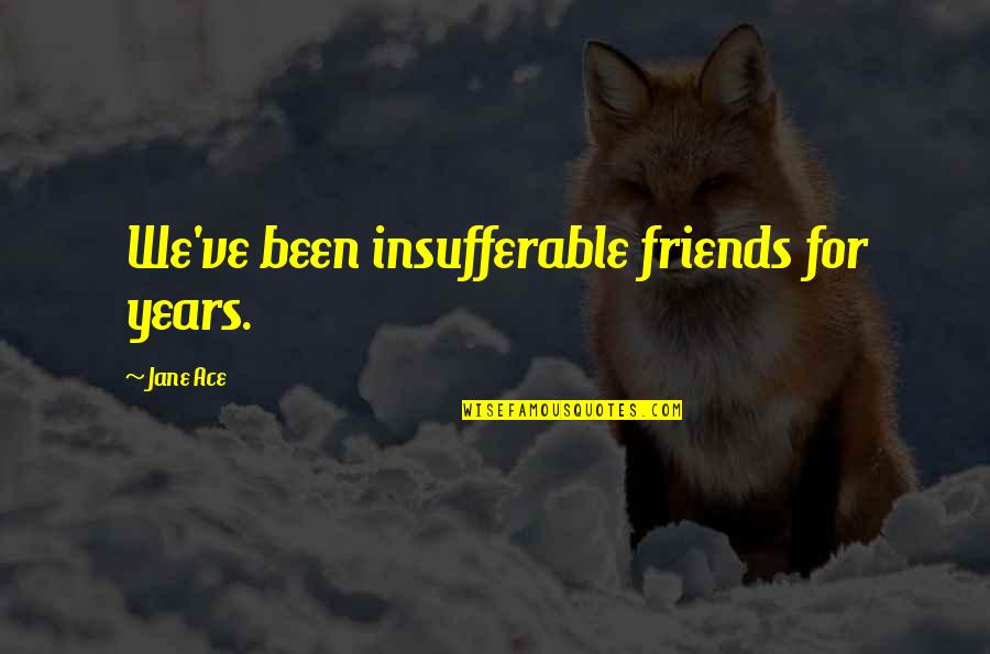 Pleamar Definicion Quotes By Jane Ace: We've been insufferable friends for years. Pleamar Definicion Quotes By Jane Ace: We've been insufferable friends for years.