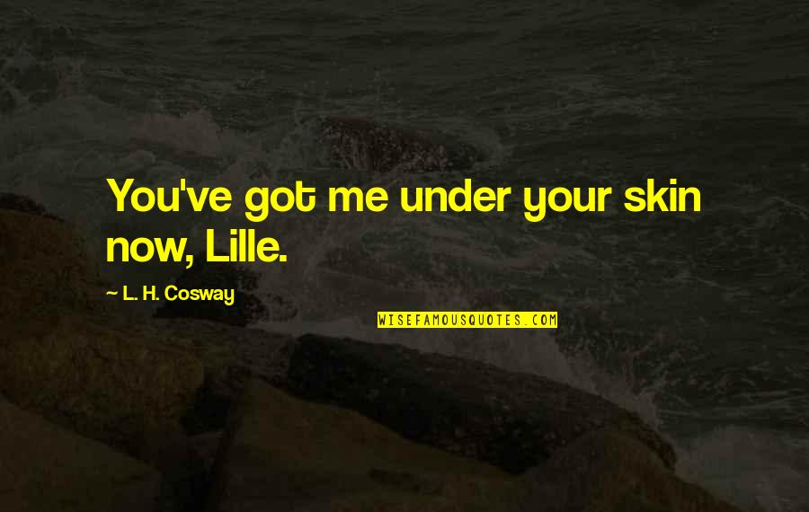Pleamar Y Quotes By L. H. Cosway: You've got me under your skin now, Lille.