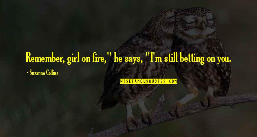 Pleasable Quotes By Suzanne Collins: Remember, girl on fire," he says, "I'm still Pleasable Quotes By Suzanne Collins: Remember, girl on fire," he says, "I'm still