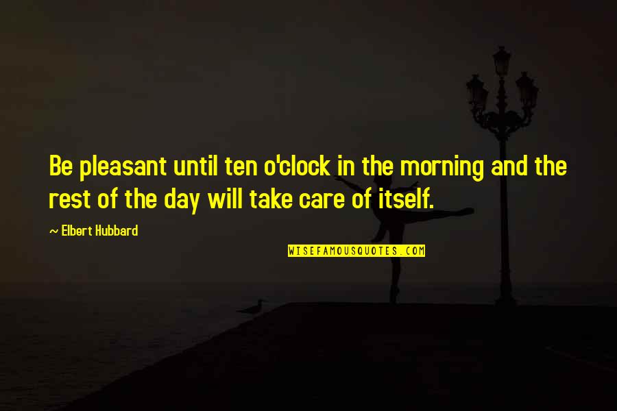 Pleasant Day Quotes By Elbert Hubbard: Be pleasant until ten o'clock in the morning