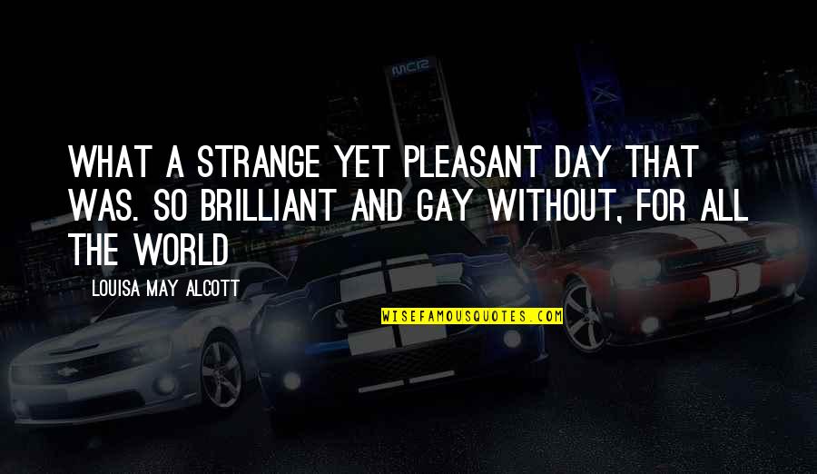 Pleasant Day Quotes By Louisa May Alcott: What a strange yet pleasant day that was.