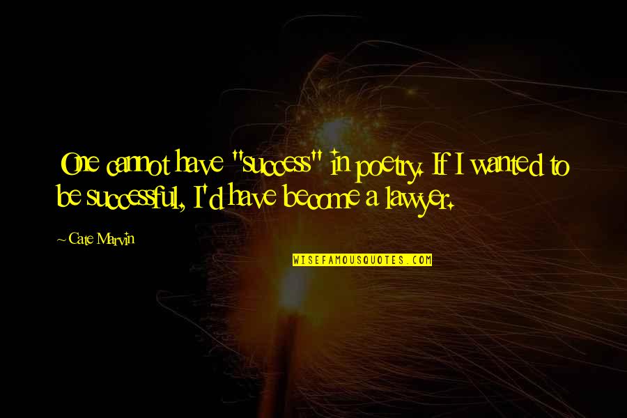 Pleasant Ent Quotes By Cate Marvin: One cannot have "success" in poetry. If I Pleasant Ent Quotes By Cate Marvin: One cannot have "success" in poetry. If I