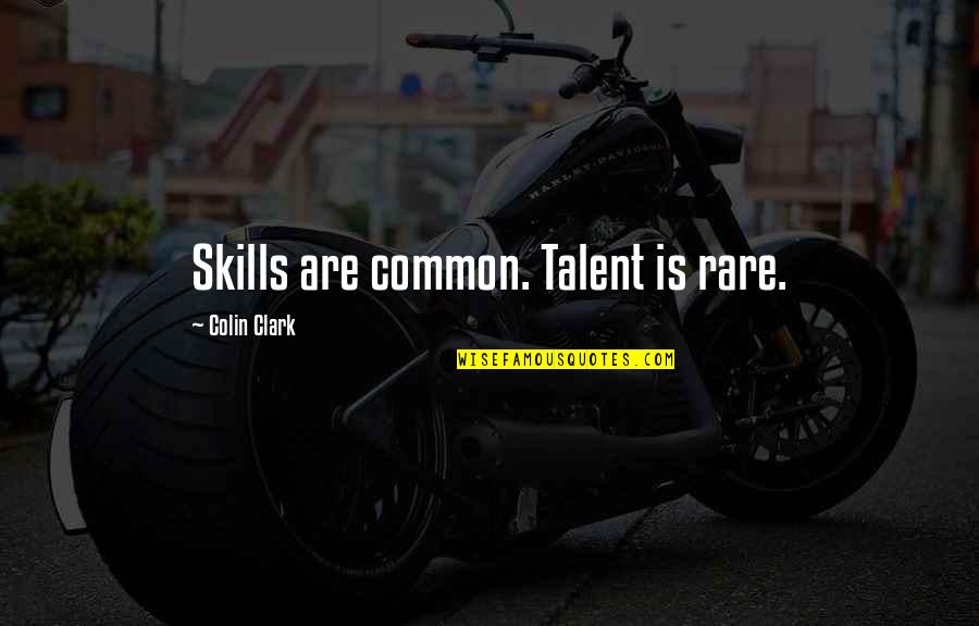 Pleasant Journey Quotes By Colin Clark: Skills are common. Talent is rare.