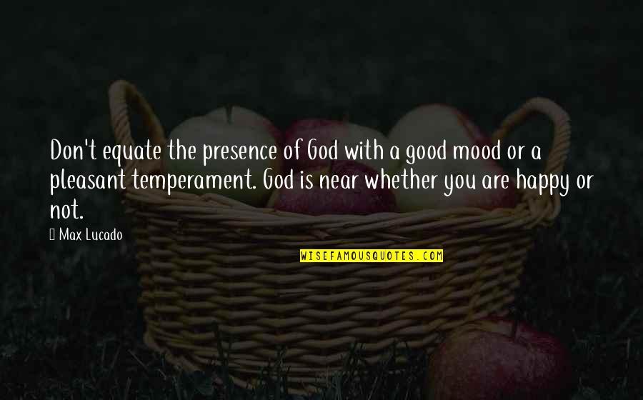 Pleasant Mood Quotes By Max Lucado: Don't equate the presence of God with a Pleasant Mood Quotes By Max Lucado: Don't equate the presence of God with a