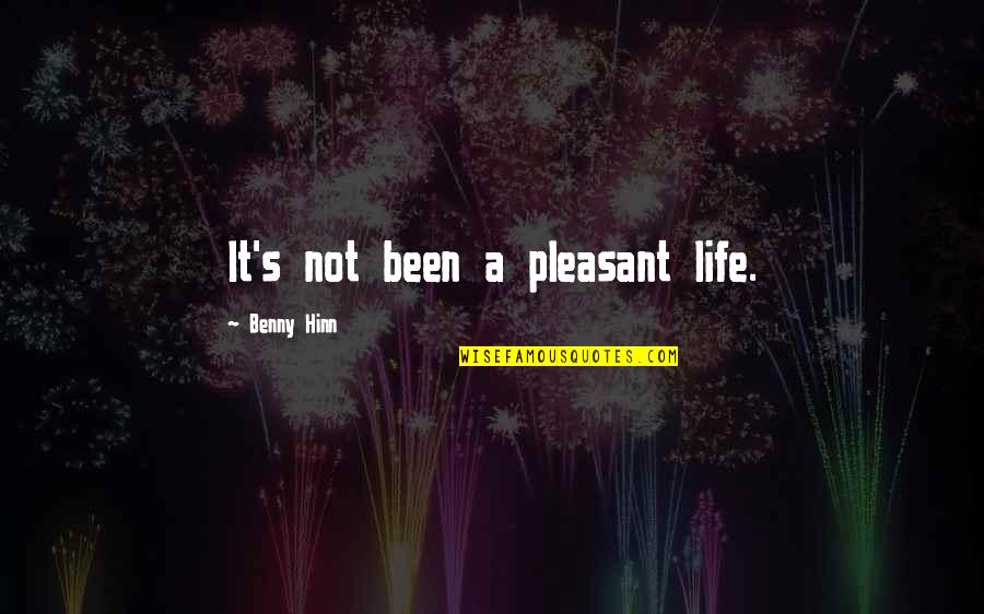 Pleasant Quotes By Benny Hinn: It's not been a pleasant life.