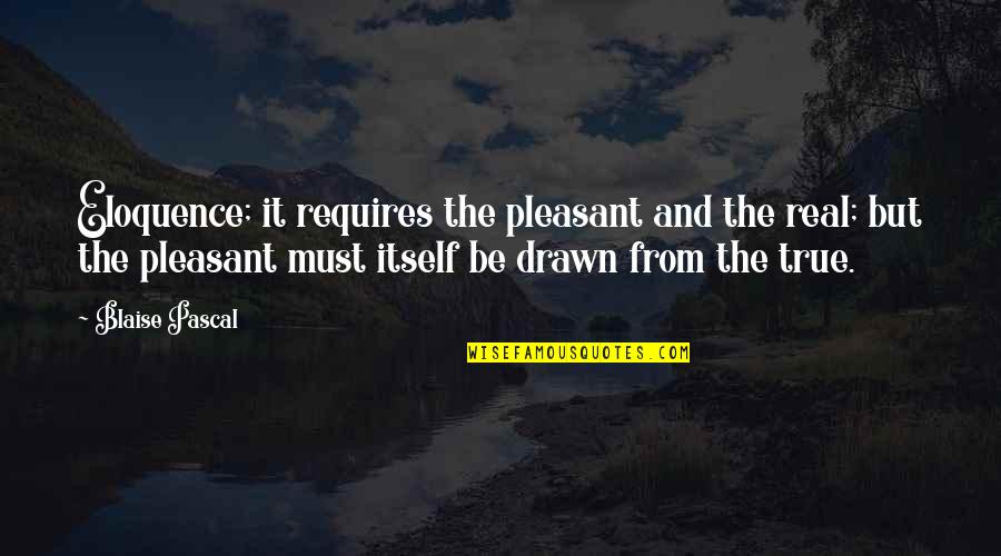 Pleasant Quotes By Blaise Pascal: Eloquence; it requires the pleasant and the real;
