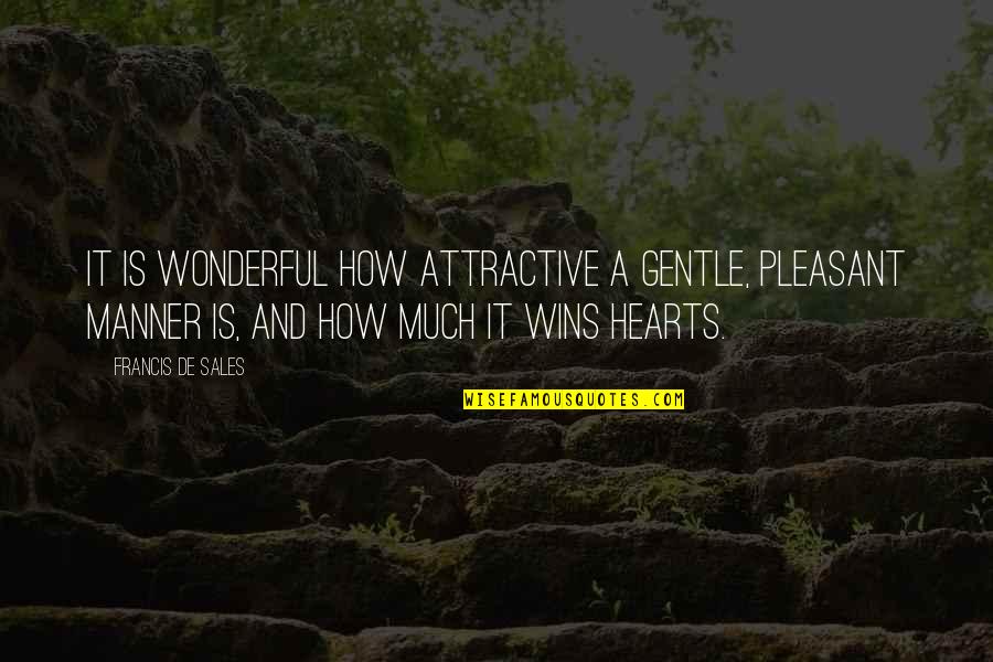 Pleasant Quotes By Francis De Sales: It is wonderful how attractive a gentle, pleasant