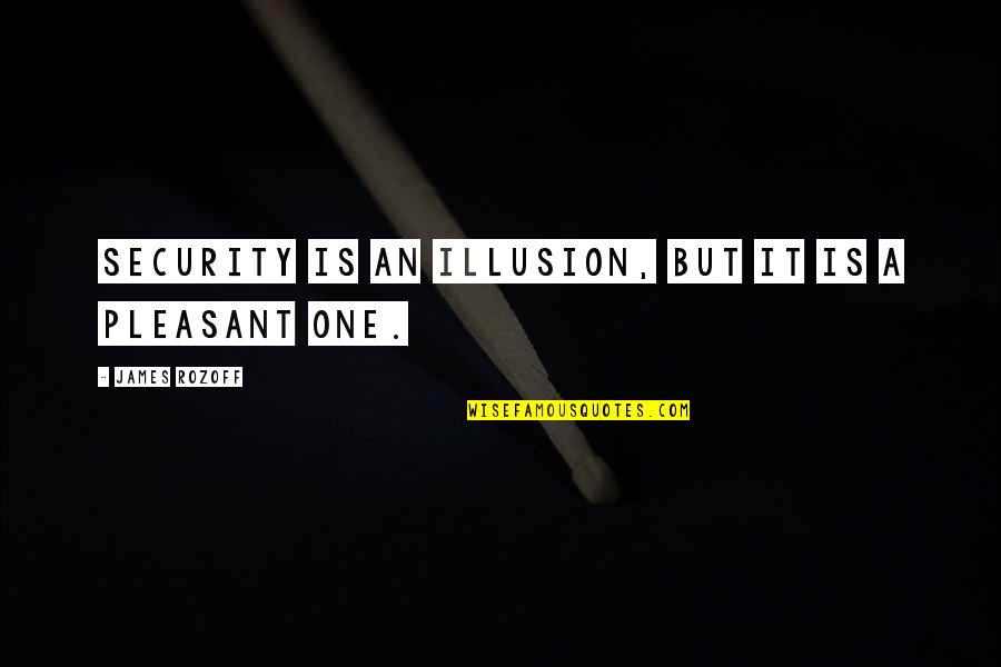 Pleasant Quotes By James Rozoff: Security is an illusion, but it is a