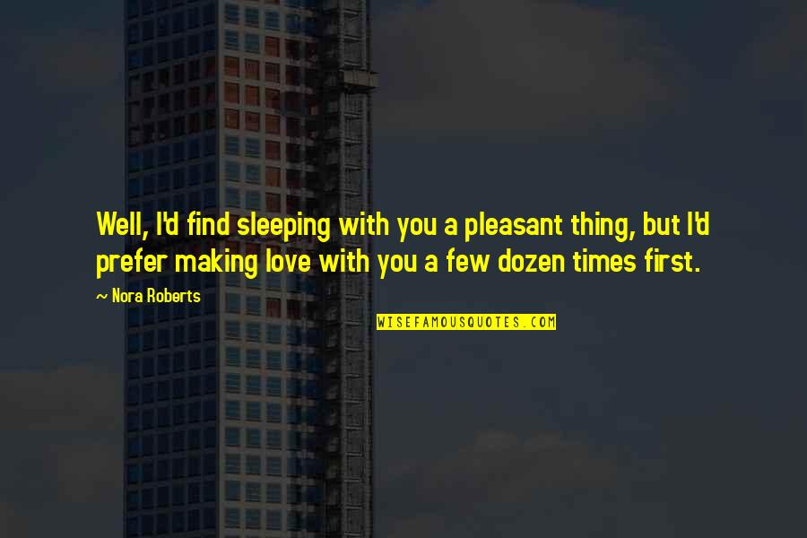 Pleasant Quotes By Nora Roberts: Well, I'd find sleeping with you a pleasant