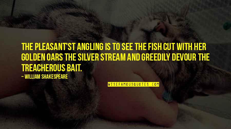Pleasant St Quotes By William Shakespeare: The pleasant'st angling is to see the fish Pleasant St Quotes By William Shakespeare: The pleasant'st angling is to see the fish