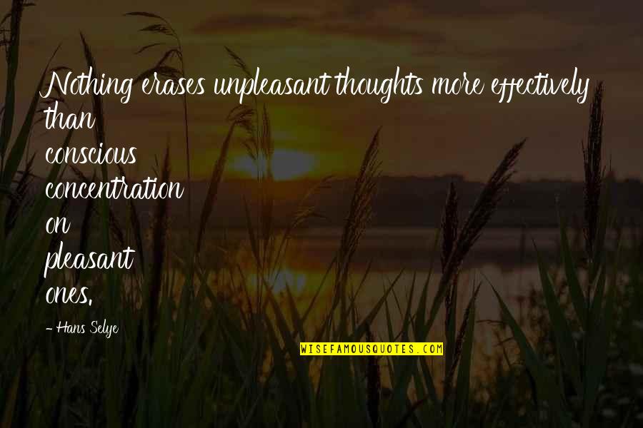 Pleasant Thoughts Quotes By Hans Selye: Nothing erases unpleasant thoughts more effectively than conscious