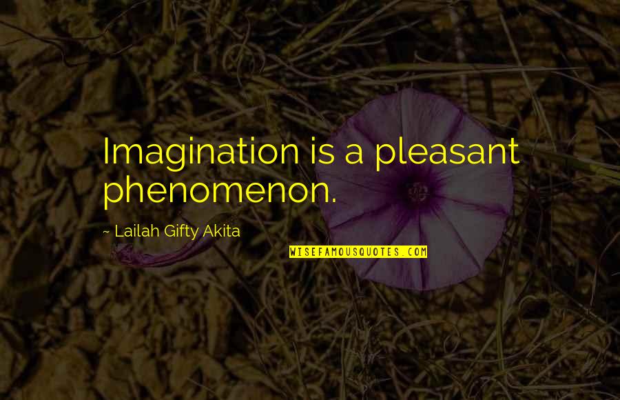 Pleasant Thoughts Quotes By Lailah Gifty Akita: Imagination is a pleasant phenomenon.