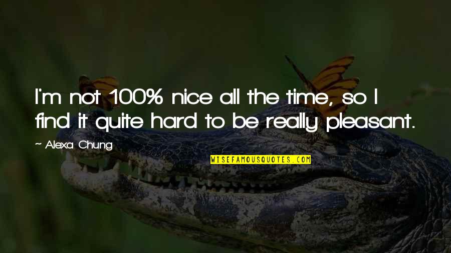 Pleasant Time Quotes By Alexa Chung: I'm not 100% nice all the time, so