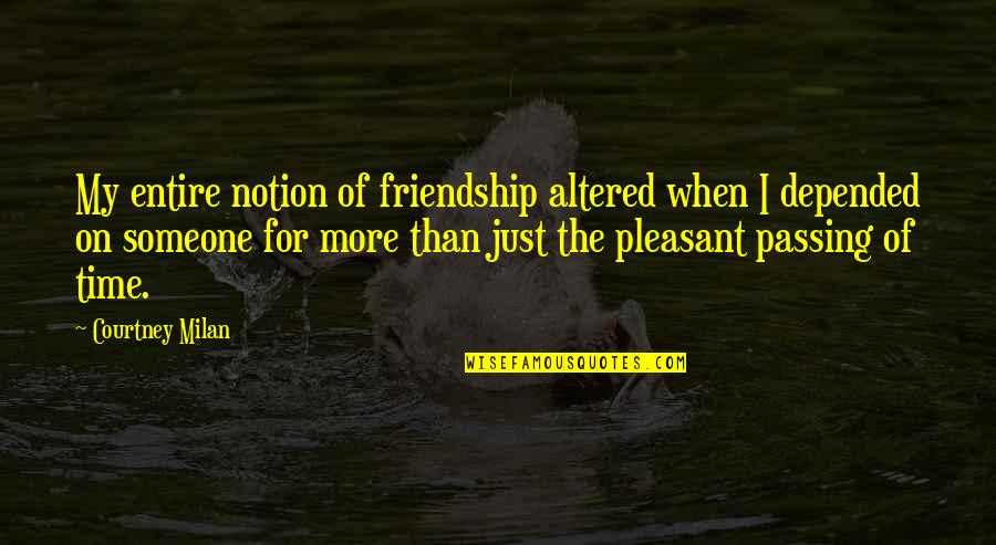 Pleasant Time Quotes By Courtney Milan: My entire notion of friendship altered when I Pleasant Time Quotes By Courtney Milan: My entire notion of friendship altered when I