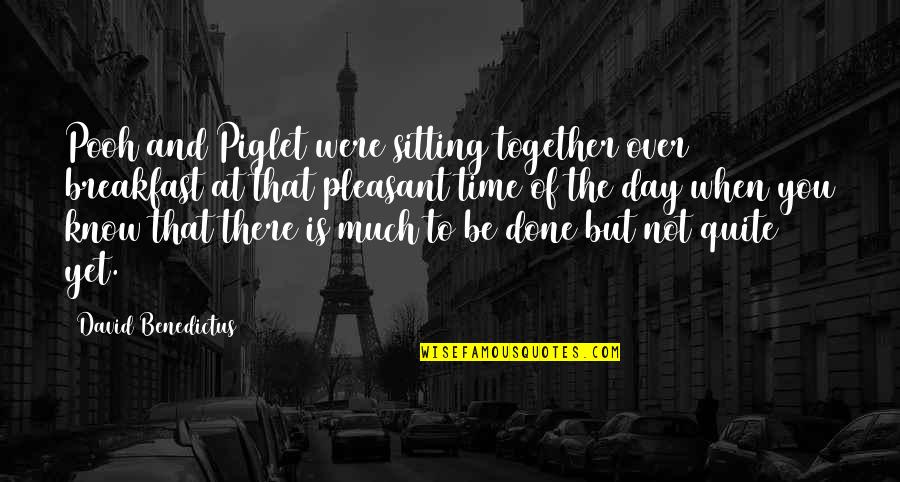 Pleasant Time Quotes By David Benedictus: Pooh and Piglet were sitting together over breakfast Pleasant Time Quotes By David Benedictus: Pooh and Piglet were sitting together over breakfast
