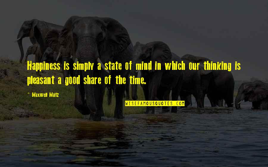Pleasant Time Quotes By Maxwell Maltz: Happiness is simply a state of mind in Pleasant Time Quotes By Maxwell Maltz: Happiness is simply a state of mind in