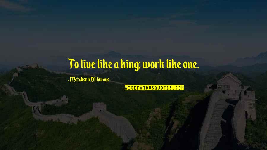 Pleasant Work Environment Quotes By Matshona Dhliwayo: To live like a king; work like one.