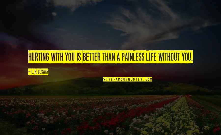 Pleasanter Or More Pleasant Quotes By L. H. Cosway: Hurting with you is better than a painless Pleasanter Or More Pleasant Quotes By L. H. Cosway: Hurting with you is better than a painless