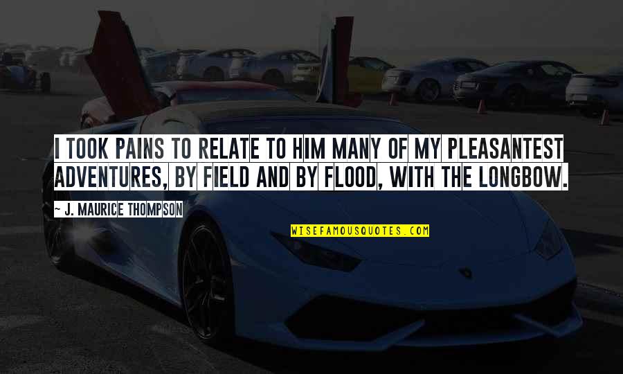 Pleasantest Quotes By J. Maurice Thompson: I took pains to relate to him many Pleasantest Quotes By J. Maurice Thompson: I took pains to relate to him many