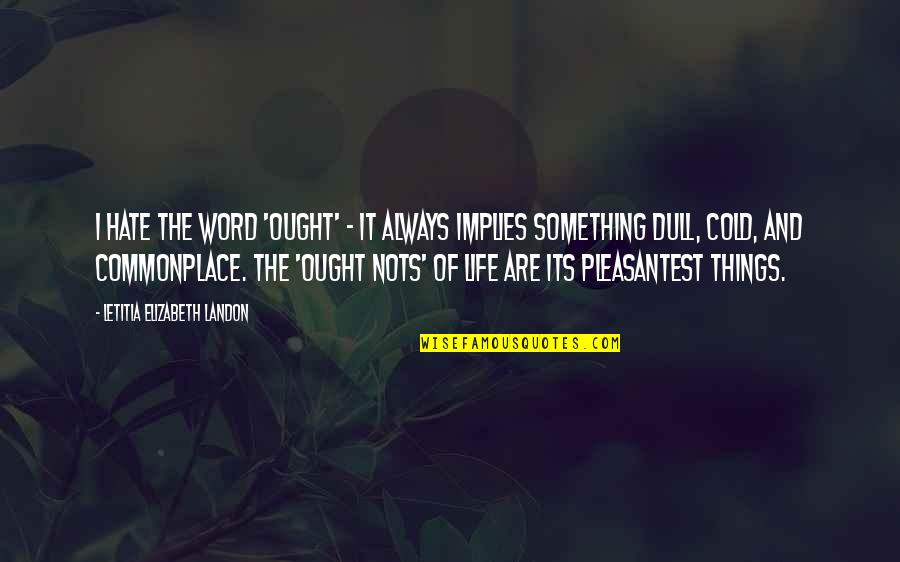 Pleasantest Quotes By Letitia Elizabeth Landon: I hate the word 'ought' - it always