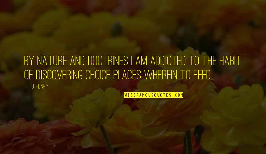 Pleasantest Quotes By O. Henry: By nature and doctrines I am addicted to Pleasantest Quotes By O. Henry: By nature and doctrines I am addicted to