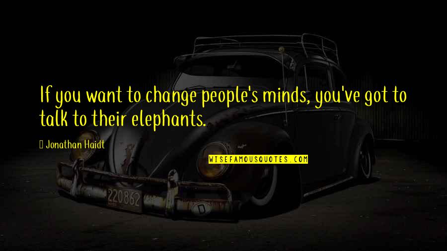 Pleasantestthing Quotes By Jonathan Haidt: If you want to change people's minds, you've
