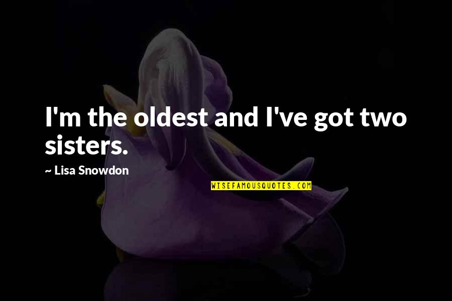 Pleasantestthing Quotes By Lisa Snowdon: I'm the oldest and I've got two sisters.
