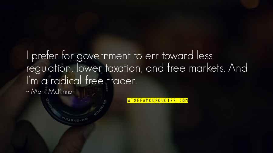 Pleasantlie Quotes By Mark McKinnon: I prefer for government to err toward less