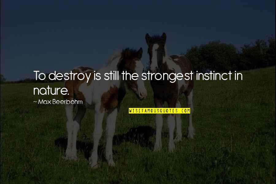 Pleasantlie Quotes By Max Beerbohm: To destroy is still the strongest instinct in