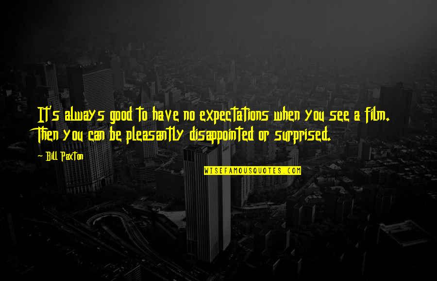 Pleasantly Surprised Quotes By Bill Paxton: It's always good to have no expectations when